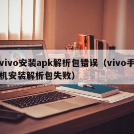 vivo安装apk解析包错误（vivo手机安装解析包失败）