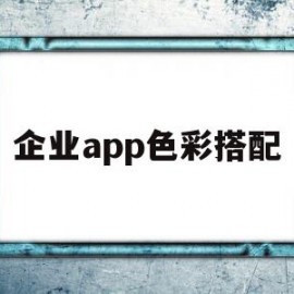 企业app色彩搭配(企业app色彩搭配软件)