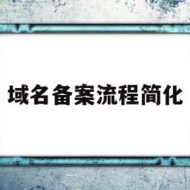 域名备案流程简化(域名备案需要什么条件)