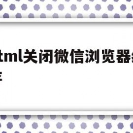 html关闭微信浏览器缓存(html关闭微信浏览器缓存怎么关闭)