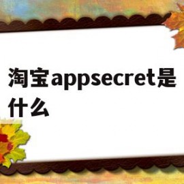 淘宝appsecret是什么(appsecret在哪里看?淘宝联盟)