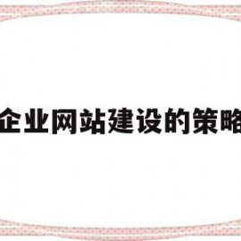 企业网站建设的策略(企业网站建设的相关思考)