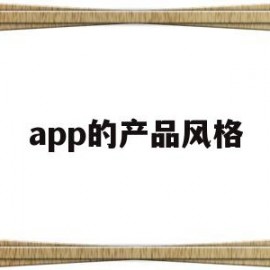 app的产品风格(app产品介绍包括哪些方面)