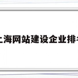 上海网站建设企业排名(上海网站建设企业排名前十)