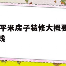 85平米房子装修大概要多少钱(85平左右的房子装修估计多少钱)