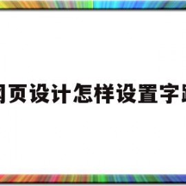 网页设计怎样设置字距(网页设计怎么调整字体间距)