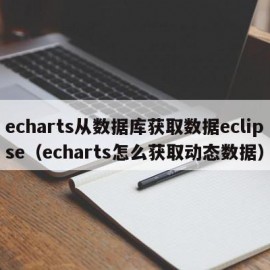 echarts从数据库获取数据eclipse（echarts怎么获取动态数据）