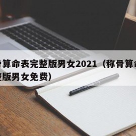 称骨算命表完整版男女2021（称骨算命表完整版男女免费）