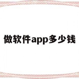 做软件app多少钱(做软件app多少钱)