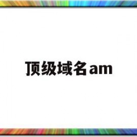 顶级域名am(顶级域名gov表示的是)