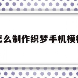 怎么制作织梦手机模板(怎么制作织梦手机模板图片)