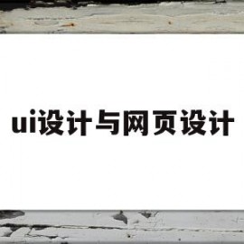 ui设计与网页设计(ui设计与网页设计的关系)