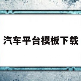 汽车平台模板下载(汽车平台模板下载安装)