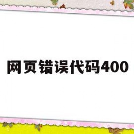 网页错误代码400(网页错误代码401未授权凭据无效)