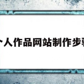 个人作品网站制作步骤(个人网站制作流程)