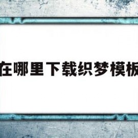 在哪里下载织梦模板(织梦手机端模板在哪里)