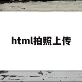 html拍照上传(html拍照上传功能)