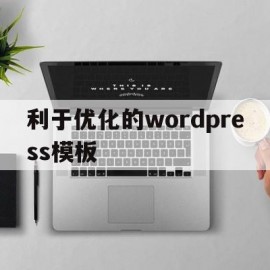 利于优化的wordpress模板(wordpress mysql优化)