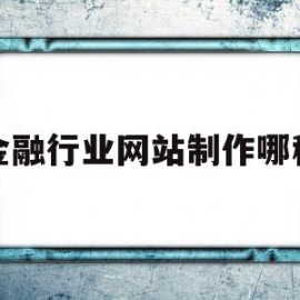 金融行业网站制作哪种(金融行业网站制作哪种软件好)