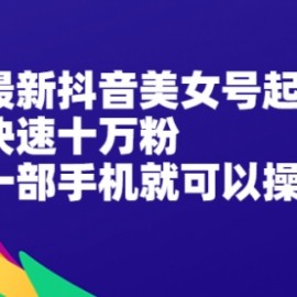 最新抖音美女号起号教程，快速十万粉