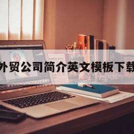 外贸公司简介英文模板下载(外贸公司简介英文模板下载软件)