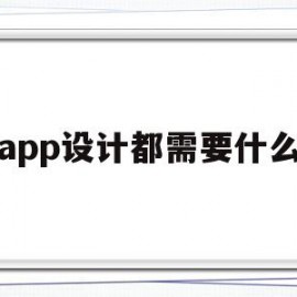 app设计都需要什么(app设计需要什么技术)