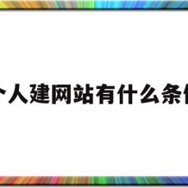 个人建网站有什么条件(个人建网站有什么条件要求)