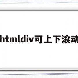 htmldiv可上下滚动(html怎样设置上下滚动文字)