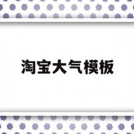 淘宝大气模板(淘宝模板免费下载)