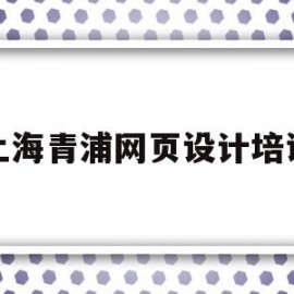 上海青浦网页设计培训(上海网页设计工资一般多少)