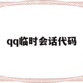 qq临时会话代码(临时会话是干嘛的)