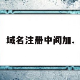 域名注册中间加.(域名注册中间加什么符号)