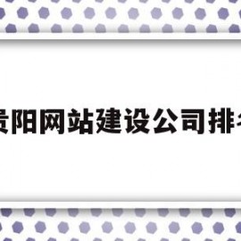 包含贵阳网站建设公司排名的词条