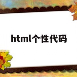 html个性代码(html代码生成器)