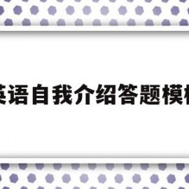 英语自我介绍答题模板(自我介绍英语考试)