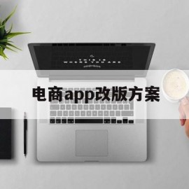 电商app改版方案(电商app改版方案怎么做)