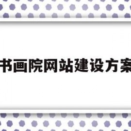 书画院网站建设方案(书画院网站建设方案设计)