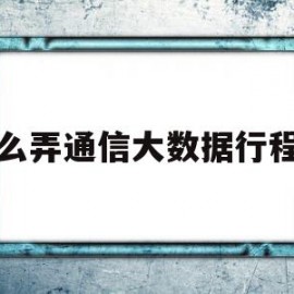 怎么弄通信大数据行程卡(怎么弄通讯大数据行程卡)