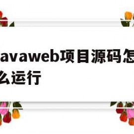 javaweb项目源码怎么运行(javaweb程序开发进阶源代码)