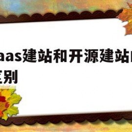 saas建站和开源建站的区别的简单介绍