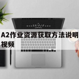 A2作业资源获取方法说明视频(A2作业资源获取方法说明视频高中数学)