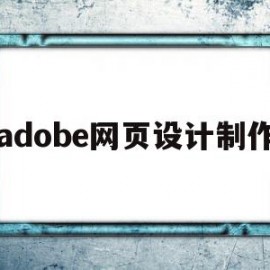 adobe网页设计制作(adobe网页设计师)