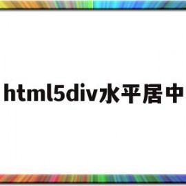 html5div水平居中(html水平居中和垂直居中怎么设置)