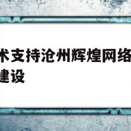 技术支持沧州辉煌网络-网站建设的简单介绍