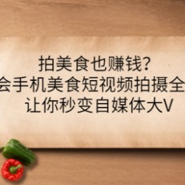 拍美食也赚钱？学会手机美食短视频拍摄全攻略，让你秒变自媒体大V