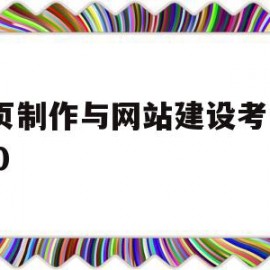 网页制作与网站建设考试2020(网页设计与制作考试试题及答案06386)