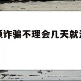 视频诈骗不理会几天就没事了(境外视频诈骗不理会几天就没事了)