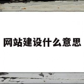 网站建设什么意思(网站建设主要包括什么)