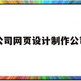 公司网页设计制作公司(网页设计制作公司做什么)