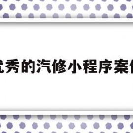 优秀的汽修小程序案例(汽修app平台哪个好用)